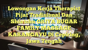 Lowongan Kerja Therapist Pijat Tradisional Dan Shiatshu GRIYA BUGAR FAMILY MASSAGE KARANGAYU Di Cepiring, Jawa Tengah