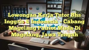 Lowongan Kerja Tutor Bhs Inggris & Indonesia – Cabang Magelang Patriot Muda Di Magelang, Jawa Tengah