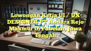 Lowongan Kerja UI / UX DESIGNER PT Andara Rejo Makmur Di Pabelan, Jawa Tengah