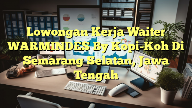 Lowongan Kerja Waiter WARMINDES By Kopi-Koh Di Semarang Selatan, Jawa Tengah