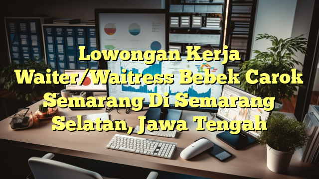 Lowongan Kerja Waiter/Waitress Bebek Carok Semarang Di Semarang Selatan, Jawa Tengah