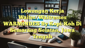 Lowongan Kerja Waiter/Waitresses WARMINDES By Kopi-Koh Di Semarang Selatan, Jawa Tengah