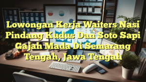 Lowongan Kerja Waiters Nasi Pindang Kudus Dan Soto Sapi Gajah Mada Di Semarang Tengah, Jawa Tengah