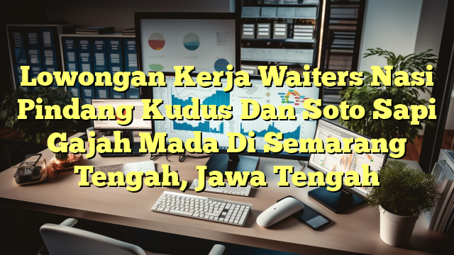 Lowongan Kerja Waiters Nasi Pindang Kudus Dan Soto Sapi Gajah Mada Di Semarang Tengah, Jawa Tengah