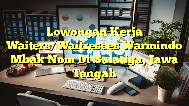 Lowongan Kerja Waiters/Waitresses Warmindo Mbak Nom Di Salatiga, Jawa Tengah