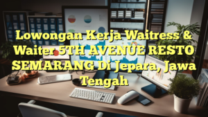 Lowongan Kerja Waitress & Waiter 5TH AVENUE RESTO SEMARANG Di Jepara, Jawa Tengah