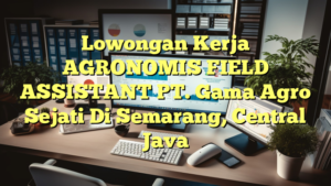 Lowongan Kerja AGRONOMIS FIELD ASSISTANT PT. Gama Agro Sejati Di Semarang, Central Java