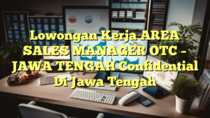 Lowongan Kerja AREA SALES MANAGER OTC – JAWA TENGAH Confidential Di Jawa Tengah