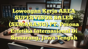 Lowongan Kerja AREA SUPERVISOR SALES (SEMARANG) PT. Pesona Estetika Internasional Di Semarang, Jawa Tengah