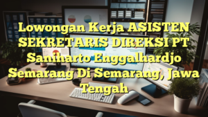 Lowongan Kerja ASISTEN SEKRETARIS DIREKSI PT Saniharto Enggalhardjo Semarang Di Semarang, Jawa Tengah