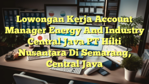 Lowongan Kerja Account Manager Energy And Industry Central Java PT Hilti Nusantara Di Semarang, Central Java