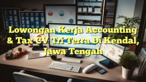 Lowongan Kerja Accounting & Tax CV Tri Terra Di Kendal, Jawa Tengah