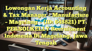 Lowongan Kerja Accounting & Tax Manager – Manufacture – Magelang – (ID: 648821) PT. PERSOLKELLY Recruitment Indonesia Di Magelang, Jawa Tengah