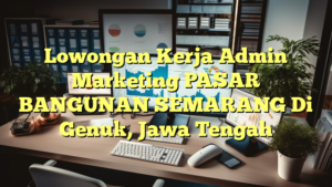 Lowongan Kerja Admin Marketing PASAR BANGUNAN SEMARANG Di Genuk, Jawa Tengah