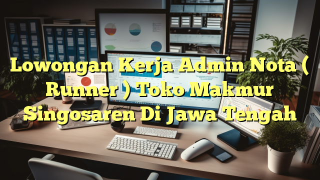 Lowongan Kerja Admin Nota ( Runner ) Toko Makmur Singosaren Di Jawa Tengah