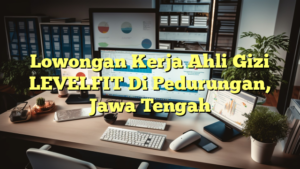 Lowongan Kerja Ahli Gizi LEVELFIT Di Pedurungan, Jawa Tengah