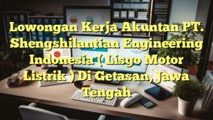 Lowongan Kerja Akuntan PT. Shengshilantian Engineering Indonesia ( Lisgo Motor Listrik ) Di Getasan, Jawa Tengah