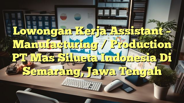 Lowongan Kerja Assistant – Manufacturing / Production PT Mas Silueta Indonesia Di Semarang, Jawa Tengah