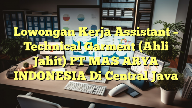 Lowongan Kerja Assistant – Technical Garment (Ahli Jahit) PT MAS ARYA INDONESIA Di Central Java