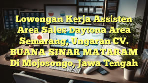 Lowongan Kerja Assisten Area Sales  Daytona Area Semarang, Ungaran CV. BUANA SINAR MATARAM Di Mojosongo, Jawa Tengah