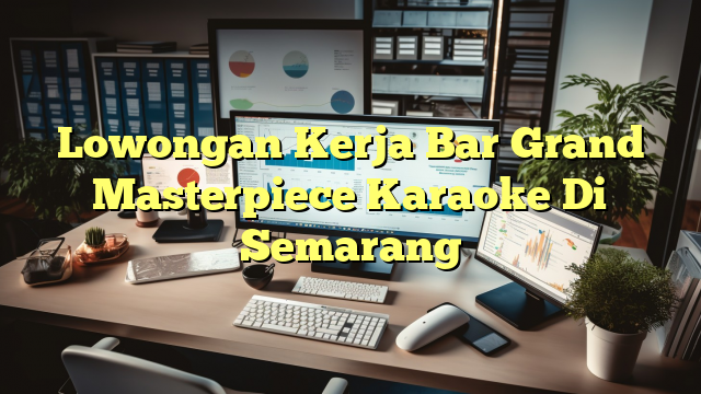 Lowongan Kerja Bar Grand Masterpiece Karaoke Di Semarang