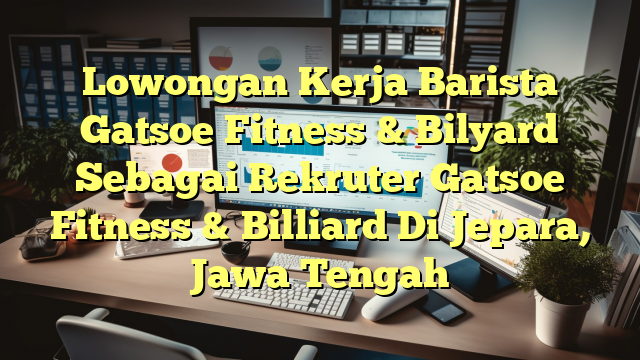 Lowongan Kerja Barista Gatsoe Fitness & Bilyard Sebagai Rekruter Gatsoe Fitness & Billiard Di Jepara, Jawa Tengah