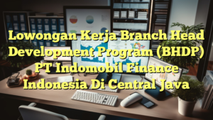 Lowongan Kerja Branch Head Development Program (BHDP) PT Indomobil Finance Indonesia Di Central Java