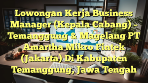 Lowongan Kerja Business Manager (Kepala Cabang) – Temanggung & Magelang PT Amartha Mikro Fintek (Jakarta) Di Kabupaten Temanggung, Jawa Tengah