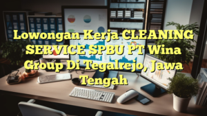 Lowongan Kerja CLEANING SERVICE SPBU PT Wina Group Di Tegalrejo, Jawa Tengah