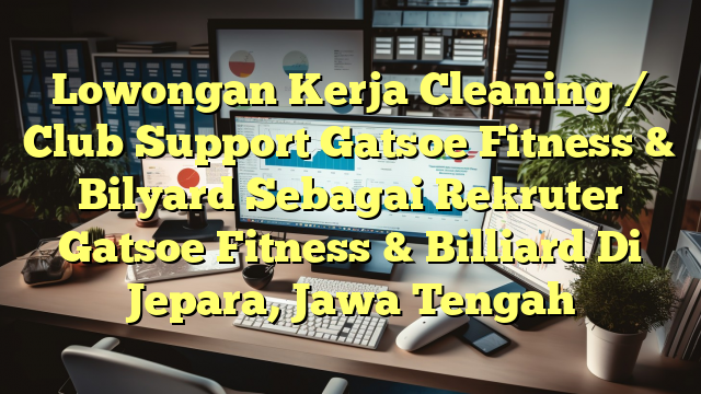 Lowongan Kerja Cleaning / Club Support Gatsoe Fitness & Bilyard Sebagai Rekruter Gatsoe Fitness & Billiard Di Jepara, Jawa Tengah