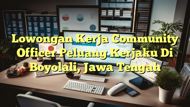 Lowongan Kerja Community Officer Peluang Kerjaku Di Boyolali, Jawa Tengah