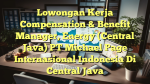 Lowongan Kerja Compensation & Benefit Manager, Energy (Central Java) PT Michael Page Internasional Indonesia Di Central Java