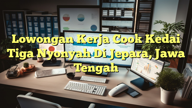 Lowongan Kerja Cook Kedai Tiga Nyonyah Di Jepara, Jawa Tengah