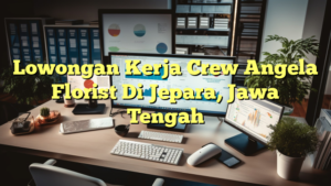 Lowongan Kerja Crew Angela Florist Di Jepara, Jawa Tengah