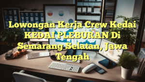 Lowongan Kerja Crew Kedai KEDAI PLEBURAN Di Semarang Selatan, Jawa Tengah