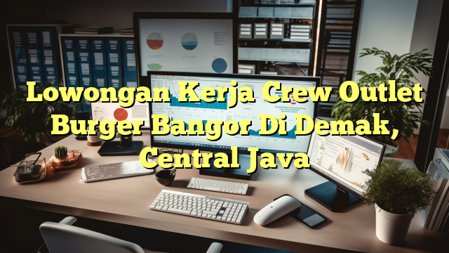 Lowongan Kerja Crew Outlet Burger Bangor Di Demak, Central Java