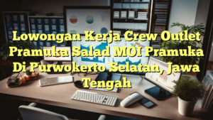 Lowongan Kerja Crew Outlet Pramuka Salad MOI Pramuka Di Purwokerto Selatan, Jawa Tengah