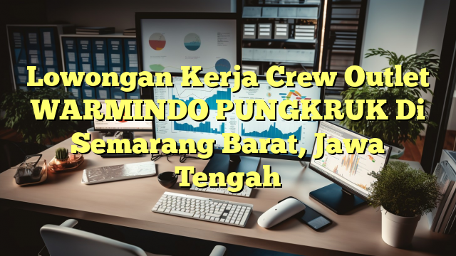 Lowongan Kerja Crew Outlet WARMINDO PUNGKRUK Di Semarang Barat, Jawa Tengah