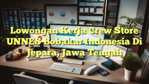 Lowongan Kerja Crew Store UNNES Bobakar Indonesia Di Jepara, Jawa Tengah