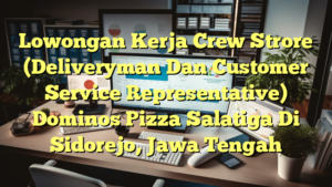 Lowongan Kerja Crew Strore (Deliveryman Dan Customer Service Representative) Dominos Pizza Salatiga Di Sidorejo, Jawa Tengah