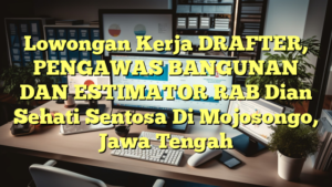 Lowongan Kerja DRAFTER, PENGAWAS BANGUNAN DAN ESTIMATOR RAB Dian Sehati Sentosa Di Mojosongo, Jawa Tengah