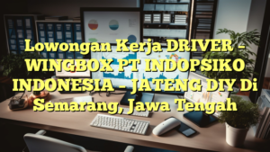 Lowongan Kerja DRIVER – WINGBOX PT INDOPSIKO INDONESIA – JATENG DIY Di Semarang, Jawa Tengah