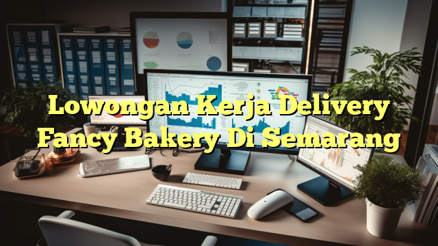 Lowongan Kerja Delivery Fancy Bakery Di Semarang