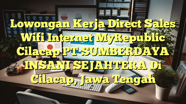 Lowongan Kerja Direct Sales Wifi Internet MyRepublic Cilacap PT SUMBERDAYA INSANI SEJAHTERA Di Cilacap, Jawa Tengah