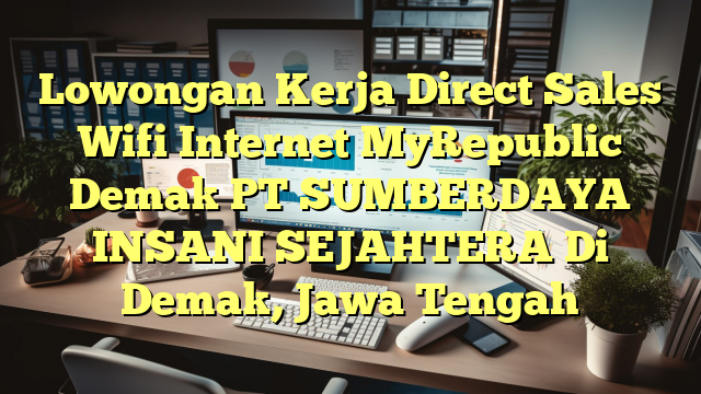 Lowongan Kerja Direct Sales Wifi Internet MyRepublic Demak PT SUMBERDAYA INSANI SEJAHTERA Di Demak, Jawa Tengah