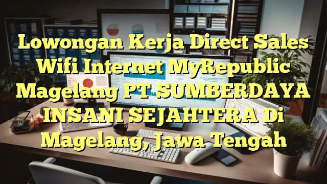 Lowongan Kerja Direct Sales Wifi Internet MyRepublic Magelang PT SUMBERDAYA INSANI SEJAHTERA Di Magelang, Jawa Tengah