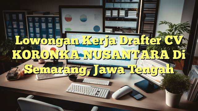 Lowongan Kerja Drafter CV KORONKA NUSANTARA Di Semarang, Jawa Tengah