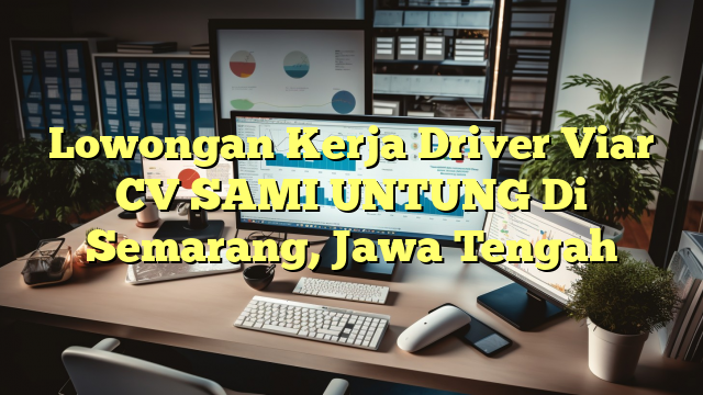 Lowongan Kerja Driver Viar CV SAMI UNTUNG Di Semarang, Jawa Tengah