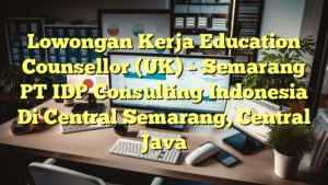 Lowongan Kerja Education Counsellor (UK) – Semarang PT IDP Consulting Indonesia Di Central Semarang, Central Java