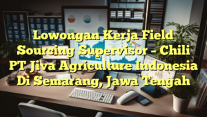 Lowongan Kerja Field Sourcing Supervisor – Chili PT Jiva Agriculture Indonesia Di Semarang, Jawa Tengah